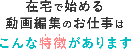 在宅で始める動画編集のお仕事はこんな特徴があります